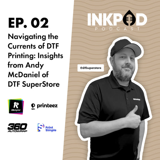 EP. 2 | Navigating the Currents of DTF Printing: Insights from Andy McDaniel of DTF SuperStore
