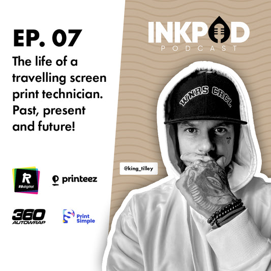 EP. 7 | The life of a travelling screen print technician. Past, present and future! With King Tilley